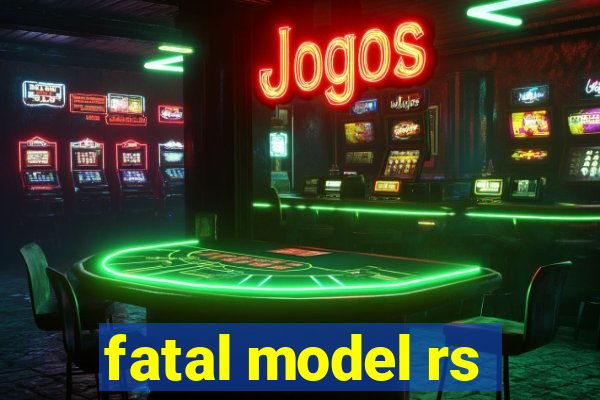 fatal model rs